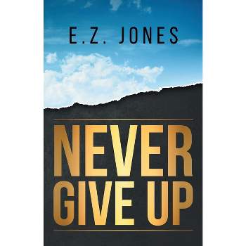 Never Give Up - by  E Z Jones (Paperback)