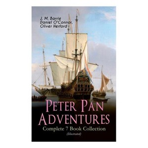 Peter Pan Adventures - Complete 7 Book Collection (Illustrated) - by  J M Barrie & Daniel O'Connor & Oliver Herford (Paperback) - 1 of 1