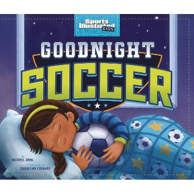 Goodnight Soccer - (Sports Illustrated Kids Bedtime Books) by  Michael Dahl (Hardcover)