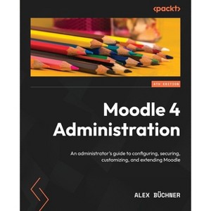 Moodle 4 Administration - Fourth Edition - 4th Edition by  Alex Büchner (Paperback) - 1 of 1