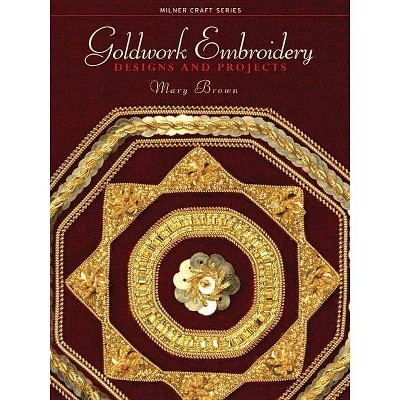 Goldwork Embroidery - (Milner Craft (Paperback)) by  Mary Brown (Paperback)