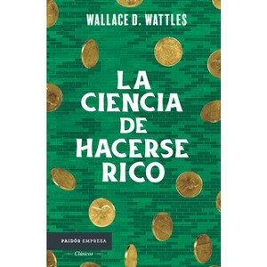 La Ciencia de Hacerse Rico / The Science of Getting Rich - by  Wallace D Wattles (Paperback) - 1 of 1