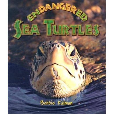 Endangered Sea Turtles - (Earth's Endangered Animals (Paperback)) by  Bobbie Kalman (Paperback)