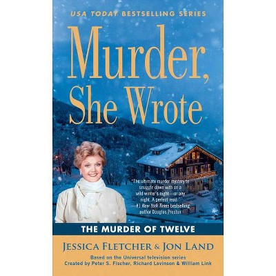 Murder, She Wrote: The Murder of Twelve - (Murder She Wrote) by  Jessica Fletcher & Jon Land (Paperback)