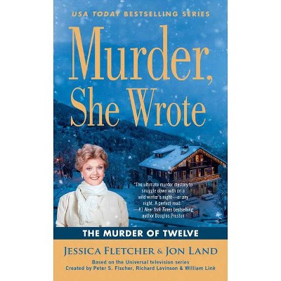 Murder, She Wrote: The Murder of Twelve - (Murder She Wrote) by  Jessica Fletcher & Jon Land (Paperback)