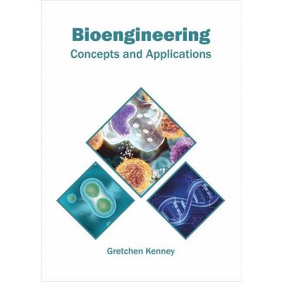 Bioengineering: Concepts and Applications - by  Gretchen Kenney (Hardcover)