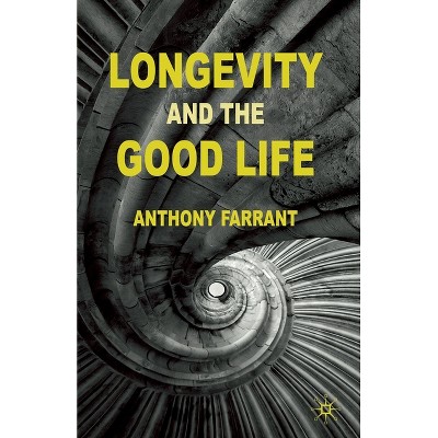 Longevity and the Good Life - by  A Farrant (Paperback)