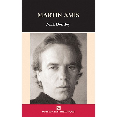 Martin Amis - (Writers and Their Work) by  Nick Bentley (Paperback)