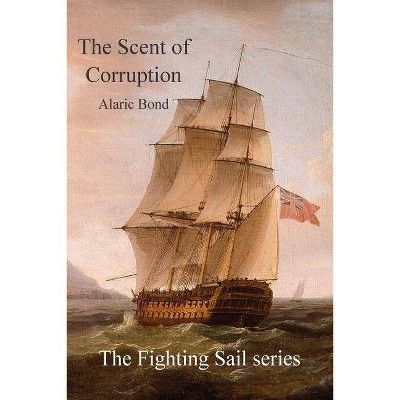 The Scent of Corruption - (Fighting Sail) by  Alaric Bond (Paperback)