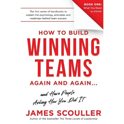 How To Build Winning Teams Again And Again - (The How to Build Winning Teams Trilogy) by  James Scouller (Paperback)