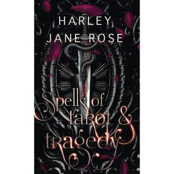 Spells of Tarot & Tragedy - by  Harley Jane Rose (Hardcover)