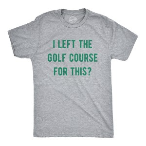 Mens Funny T Shirts I Left The Golf Course For This Sarcastic Golfing Lovers Graphic Tee For Men - Crazy Dog Men's T Shirt - 1 of 4