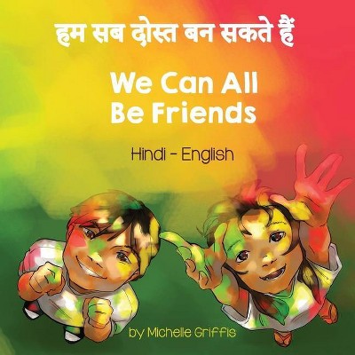 We Can All Be Friends (Hindi-English) - (Language Lizard Bilingual Living in Harmony) by  Michelle Griffis (Paperback)