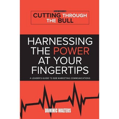 Harnessing the Power at Your Fingertips - (Cutting Through the Bull Publishing) by  Dominic Walters (Paperback)