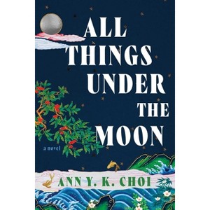 All Things Under the Moon - by  Ann Yu-Kyung Choi (Paperback) - 1 of 1