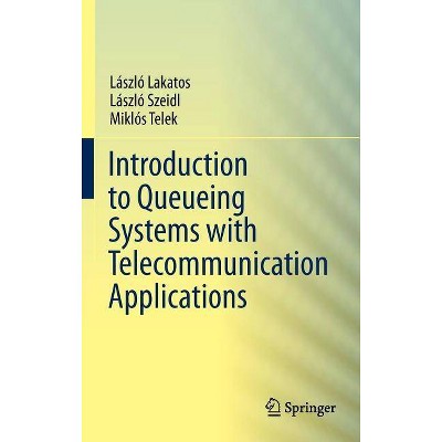 Introduction to Queueing Systems with Telecommunication Applications - by  Laszlo Lakatos & Laszlo Szeidl & Miklos Telek (Hardcover)