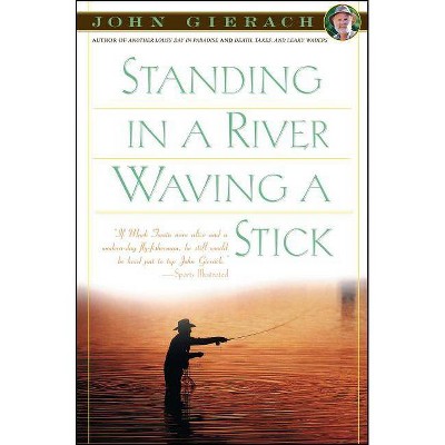 Standing in a River Waving a Stick - (John Gierach's Fly-Fishing Library) by  John Gierach (Paperback)