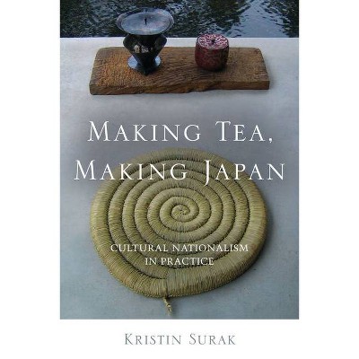 Making Tea, Making Japan - by  Kristin Surak (Hardcover)