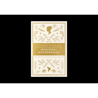 Missional Motherhood - by  Gloria Furman (Paperback)