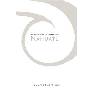 Analytical Dictionary of Nahuatl - by  Frances Karttunen (Paperback) - 1 of 1