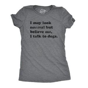 Womens I May Look Normal But Believe Me I Talk To Dogs T Shirt Funny Pet Puppy Lover Tee - Crazy Dog Women's T Shirt - 1 of 4