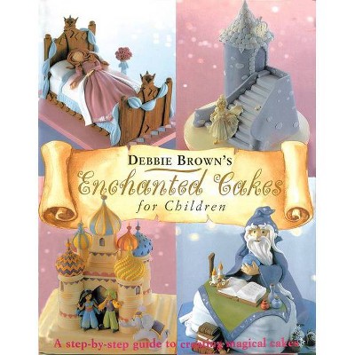 Enchanted Cakes for Children - (Merehurst Cake Decorating) by  Debbie Brown (Hardcover)