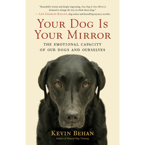 Your Dog Is Your Mirror - by  Kevin Behan (Paperback) - image 1 of 1
