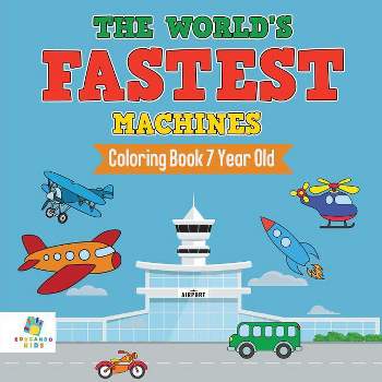 The World's Fastest Machines Coloring Book 7 Year Old - by  Educando Kids (Paperback)