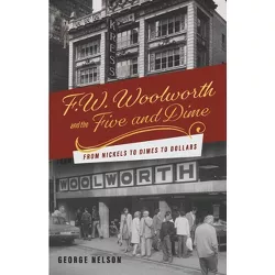F. W. Woolworth and the Five and Dime - by  George Nelson (Paperback)