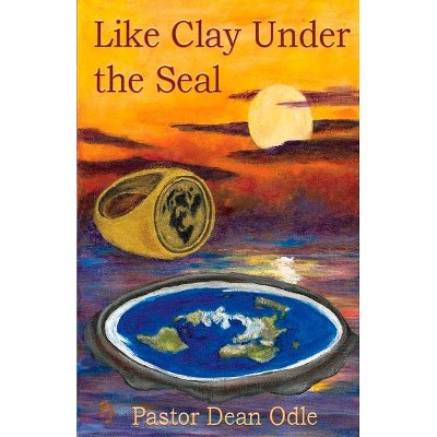 Like Clay Under the Seal, Volume 1 - by  Dean Odle (Paperback)