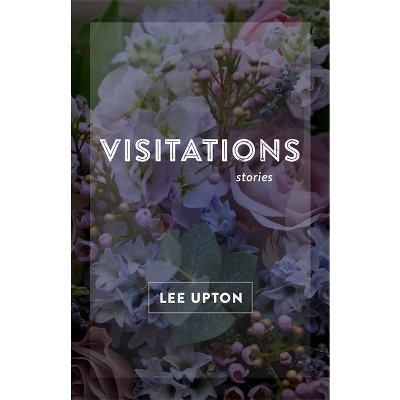 Visitations - (Yellow Shoe Fiction) by  Lee Upton (Hardcover)