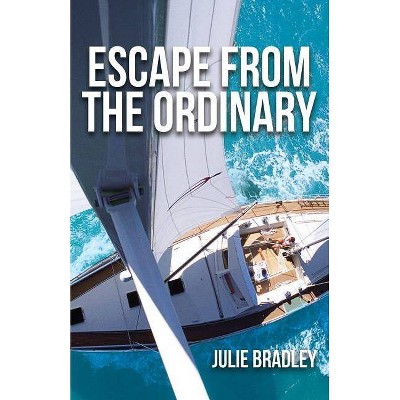 Escape from the Ordinary - by  Julie Bradley (Paperback)
