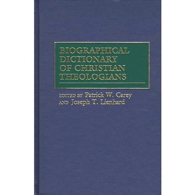 Biographical Dictionary of Christian Theologians - by  Patrick W Carey & Joseph T Lienhard (Hardcover)