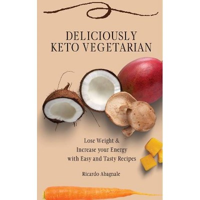 Deliciously Keto Vegetarian - by  Ricardo Abagnale (Hardcover)