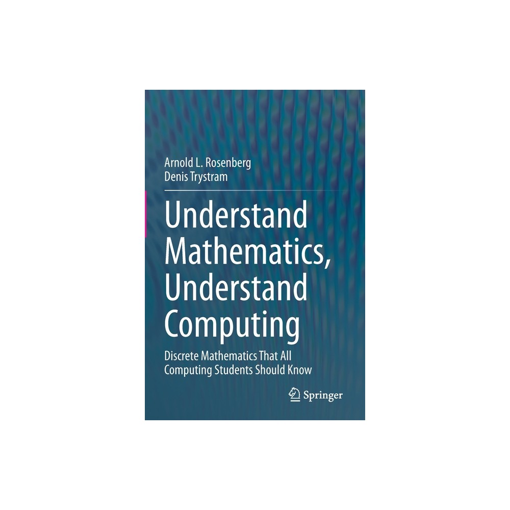 Understand Mathematics, Understand Computing - by Arnold L Rosenberg & Denis Trystram (Paperback)