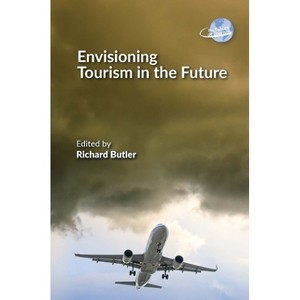 Envisioning Tourism in the Future - (Future of Tourism) by  Richard Butler (Hardcover) - 1 of 1
