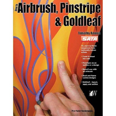 How to Airbrush, Pinstripe & Goldleaf - (Pro Paint Techniques) by  Timothy Remus (Paperback)