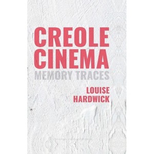 Creole Cinema: Memory Traces - (Contemporary French and Francophone Cultures) by  Louise Hardwick (Hardcover) - 1 of 1