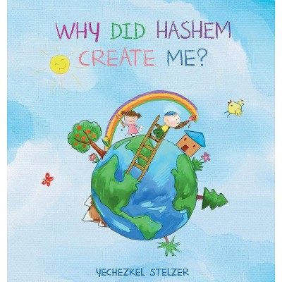 Why Did Hashem Create Me? - by  Yechezkel Stelzer (Hardcover)