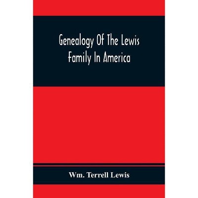 Genealogy Of The Lewis Family In America, From The Middle Of The Seventeenth Century Down To The Present Time - by  Wm Terrell Lewis (Paperback)