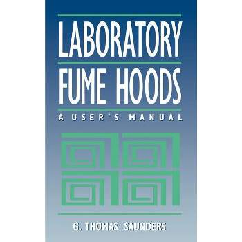 Laboratory Fume Hoods - by  G Thomas Saunders (Hardcover)