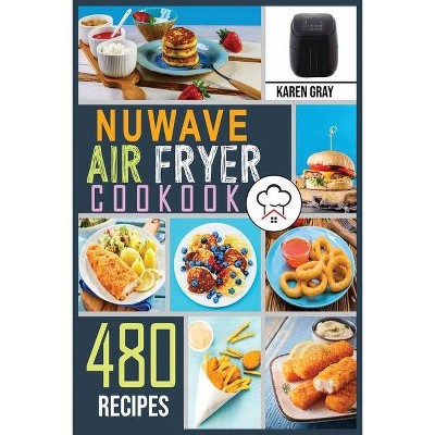 Nuwave Air Fryer Cookbook - by  Karen Gray (Paperback)