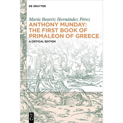 Anthony Munday: The First Book of Primaleon of Greece - by  María Beatriz Hernández Pérez (Hardcover)