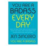 You Are a Badass Every Day : How to Keep Your Motivation Strong, Your Vibe High, and Your Quest for - by Jen Sincero (Hardcover)