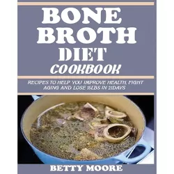 Bone Broth Diet Cookbook - by  Betty Moore (Paperback)