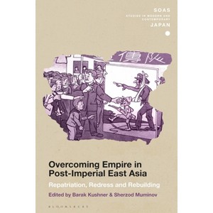 Overcoming Empire in Post-Imperial East Asia - (Soas Studies in Modern and Contemporary Japan) by  Barak Kushner & Sherzod Muminov (Paperback) - 1 of 1