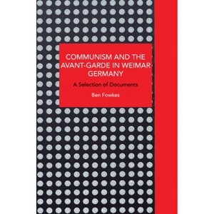 Communism and the Avant-Garde in Weimar Germany - (Historical Materialism) by  Ben Fowkes (Paperback) - 1 of 1