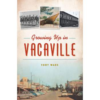 Growing Up in Vacaville - by  Tony Wade (Paperback)