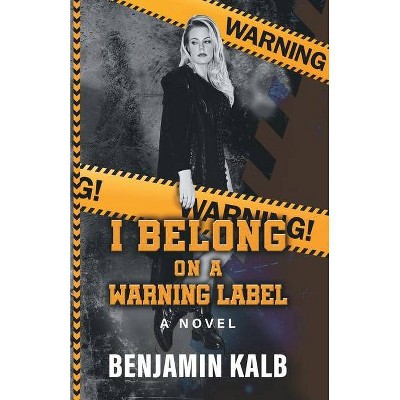 I Belong on a Warning Label - by  Benjamin Kalb (Paperback)