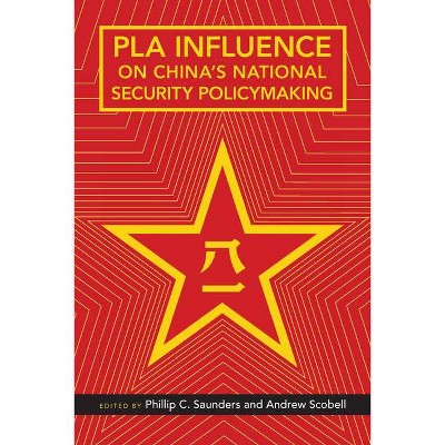 Pla Influence on China's National Security Policymaking - by  Phillip C Saunders & Andrew Scobell (Paperback)